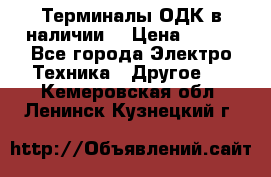 Терминалы ОДК в наличии. › Цена ­ 999 - Все города Электро-Техника » Другое   . Кемеровская обл.,Ленинск-Кузнецкий г.